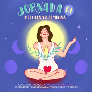 Jornada da Reconexão Feminina - Introdução à Ginecologia Emocional - R$197,00 OB